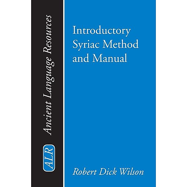 Introductory Syriac Method and Manual / Ancient Language Resources, Robert Dick Wilson