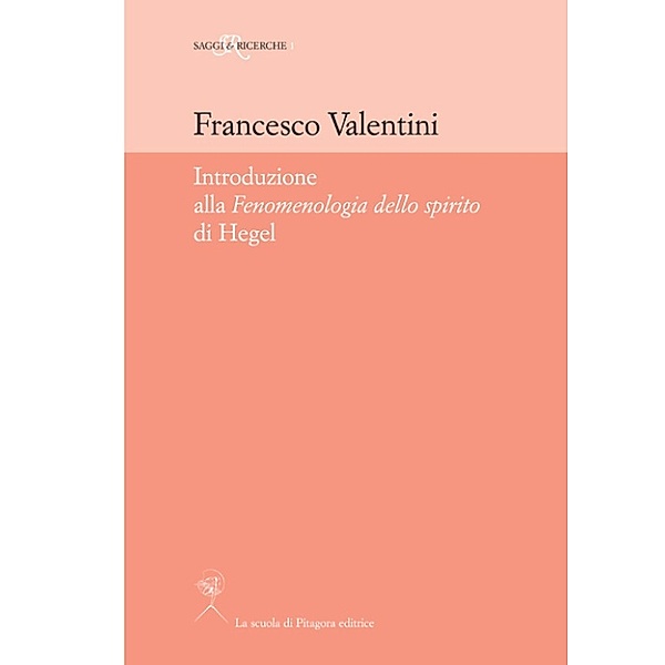 Introduzione alla “Fenomenologia dello spirito” di Hegel, Francesco Valentini