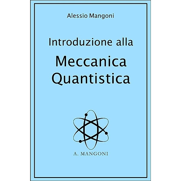 Introduzione alla Meccanica Quantistica, Alessio Mangoni