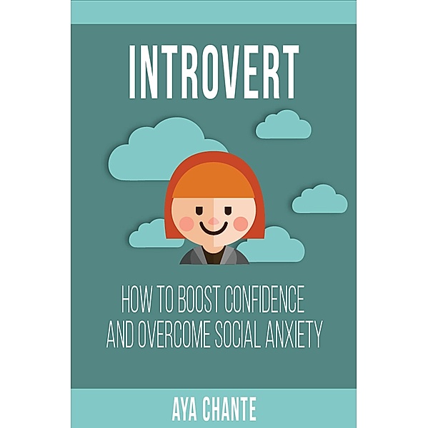 Introvert: How to Boost Confidence and Overcome Social Anxiety, Aya Chante