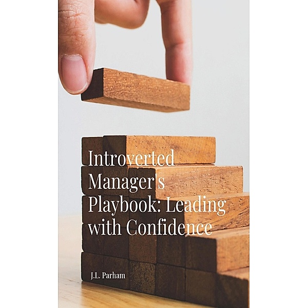 Introverted Manager's Playbook Leading with Confidence, J. L Parham