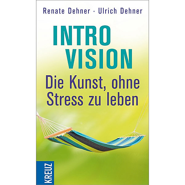 Introvision - Die Kunst, ohne Stress zu leben, Renate Dehner, Ulrich Dehner