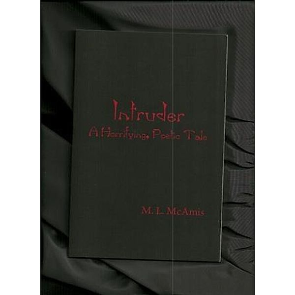 Intruder: A Horrifying, Poetic Tale, M. L. McAmis