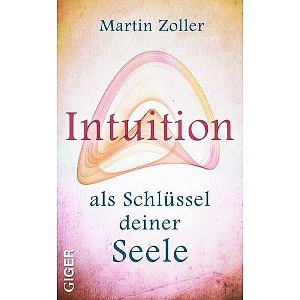 Intuition als Schlüssel deiner Seele, Martin Zoller