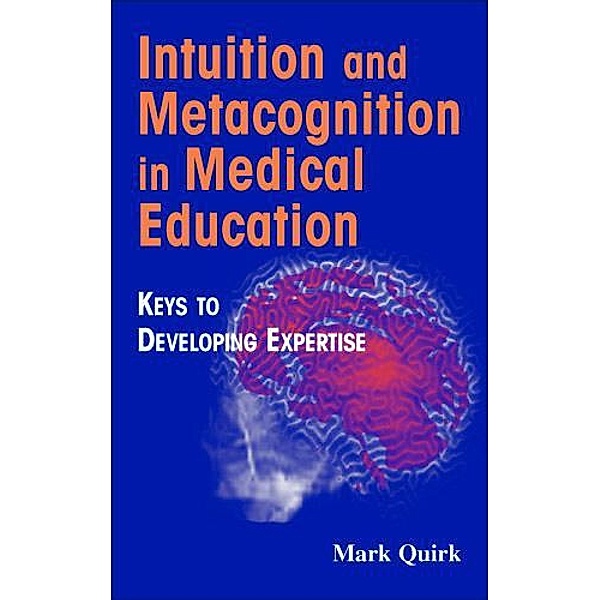 Intuition and Metacognition in Medical Education / Springer Series on Medical Education, Mark Quirk