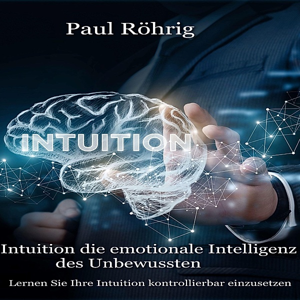 Intuition die emotionale Intelligenz des Unbewussten, Paul Röhrig