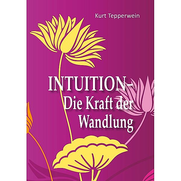 Intuition - Die Kraft der Wandlung, Kurt Tepperwein