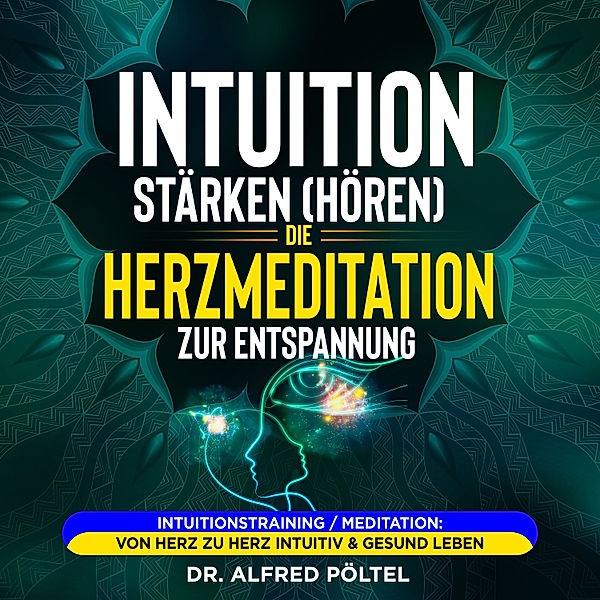 Intuition stärken (hören): Die Herzmeditation zur Entspannung, Dr. Alfred Pöltel