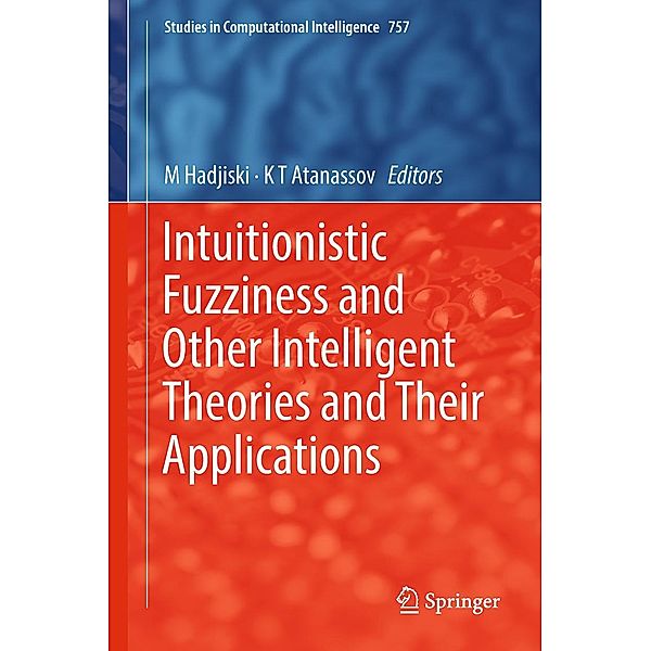 Intuitionistic Fuzziness and Other Intelligent Theories and Their Applications / Studies in Computational Intelligence Bd.757