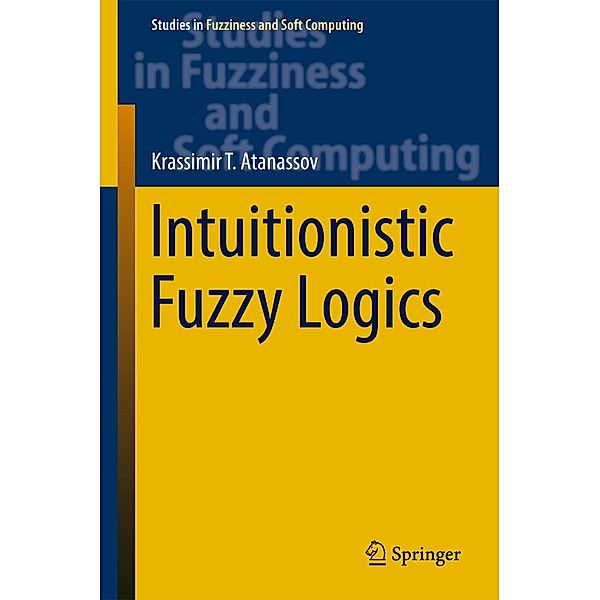 Intuitionistic Fuzzy Logics / Studies in Fuzziness and Soft Computing Bd.351, Krassimir T. Atanassov