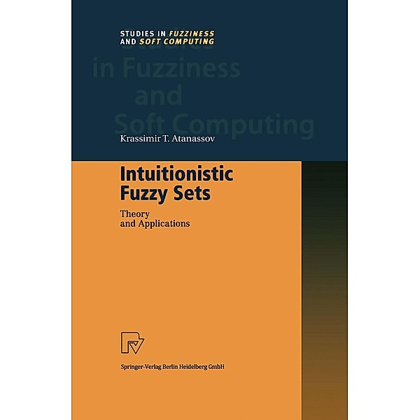 Intuitionistic Fuzzy Sets / Studies in Fuzziness and Soft Computing Bd.35, Krassimir T. Atanassov
