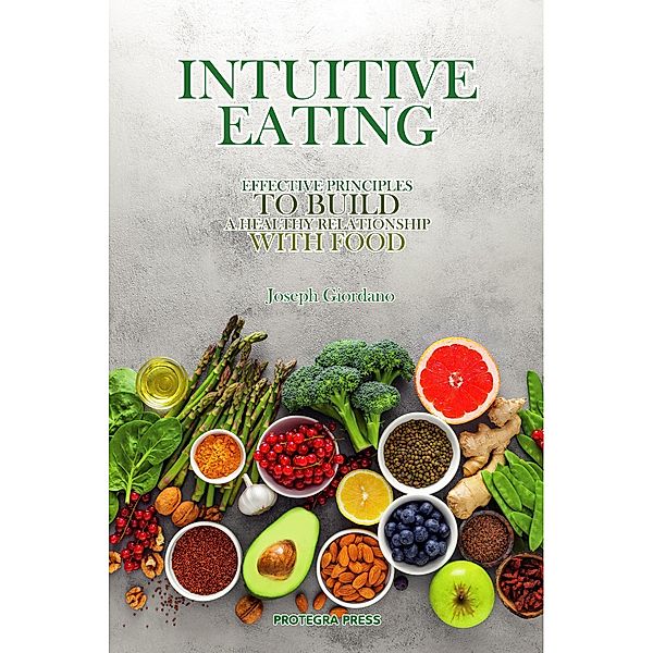Intuitive Eating: Effective Principles To Build A Healthy Relationship With Food, Joseph Giordano