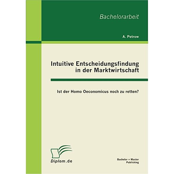 Intuitive Entscheidungsfindung in der Marktwirtschaft: Ist der Homo Oeconomicus noch zu retten?, Andreas Petrow