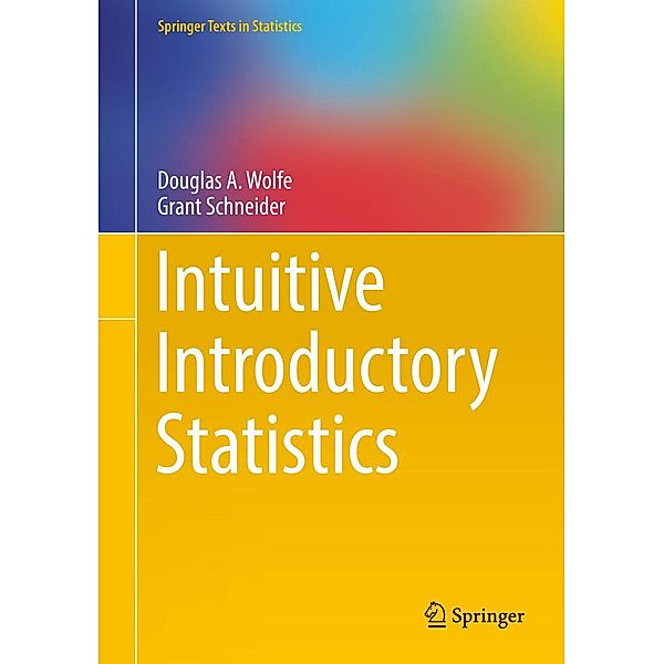 Intuitive Introductory Statistics / Springer Texts in Statistics, Douglas A. Wolfe, Grant Schneider