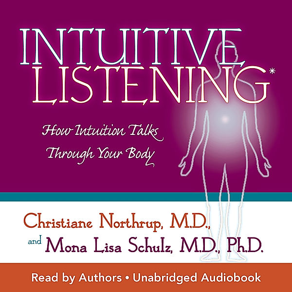 Intuitive Listening, M.D. Christiane Northrup, M.D. Ph.D. Mona Lisa Schulz