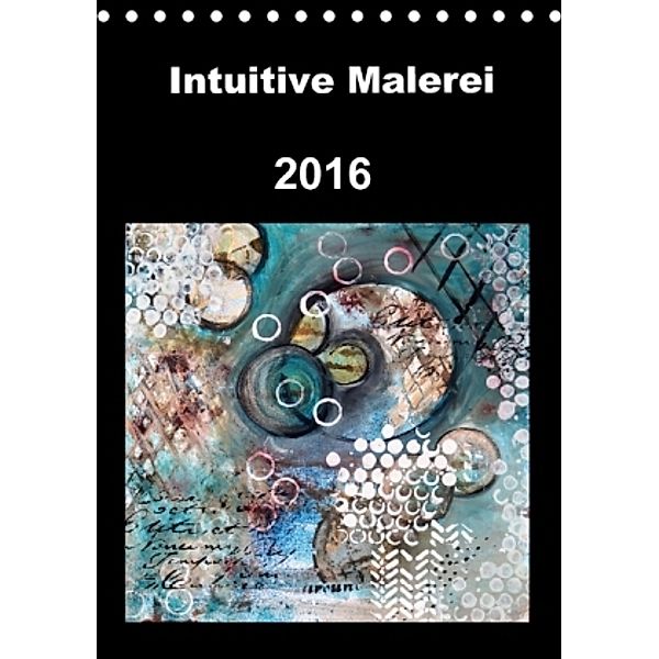 Intuitive Malerei (Tischkalender 2016 DIN A5 hoch), Ruth von Gostomski