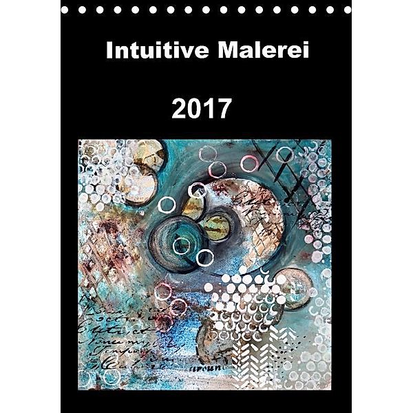 Intuitive Malerei (Tischkalender 2017 DIN A5 hoch), Ruth von Gostomski