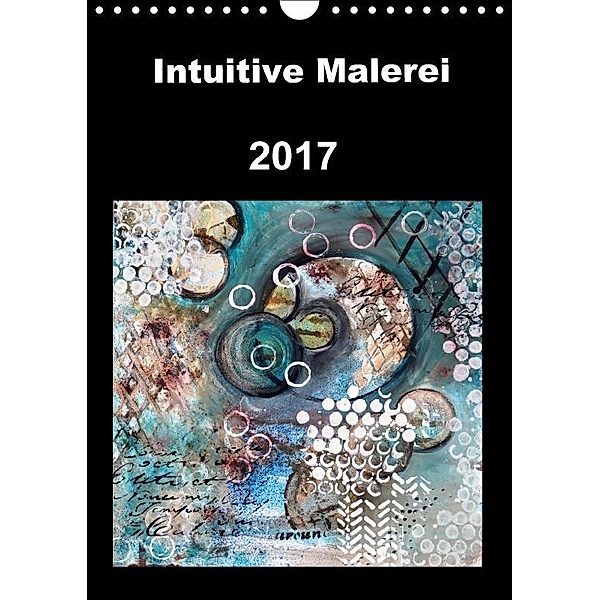 Intuitive Malerei (Wandkalender 2017 DIN A4 hoch), Ruth von Gostomski