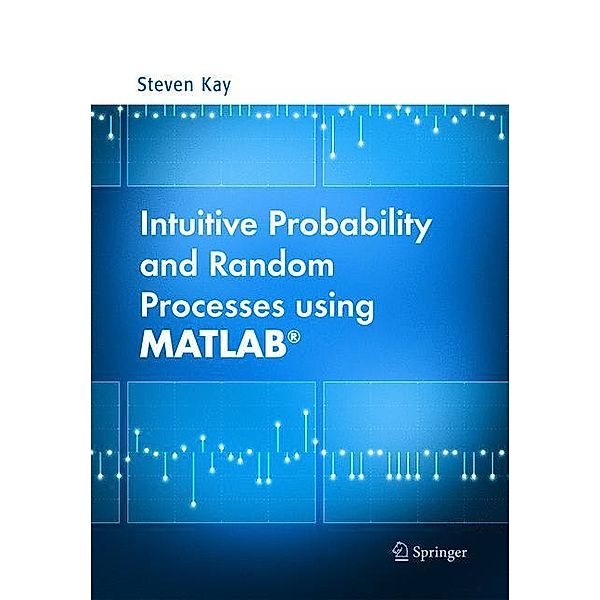 Intuitive Probability and Random Processes using MATLAB®, Steven Kay