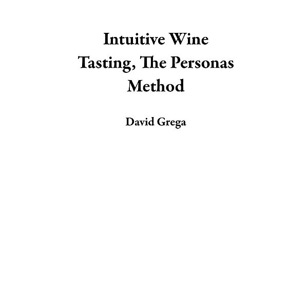 Intuitive Wine Tasting, The Personas Method, David Grega