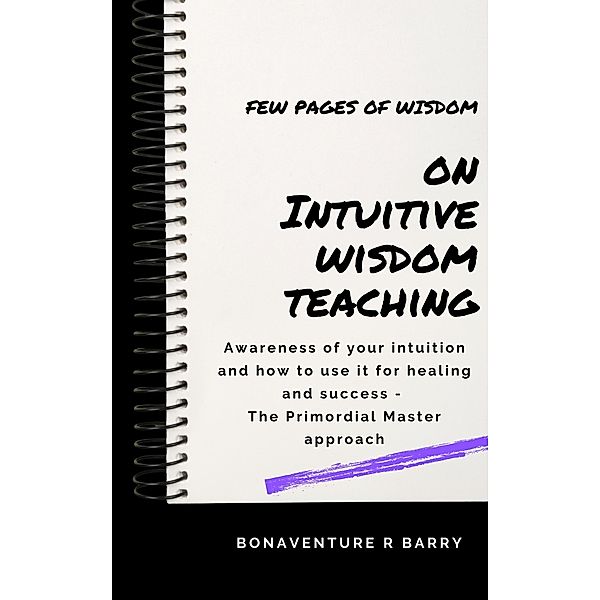 Intuitive Wisdom Teaching - Primordial Masters (Few pages of wisdom, #1) / Few pages of wisdom, Bonaventure R Barry