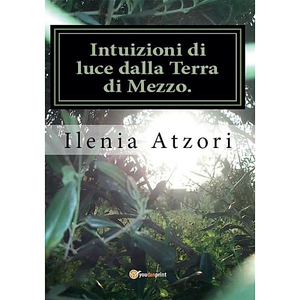 Intuizioni di luce dalla Terra di Mezzo. Fasi alchemiche: la mia Nigredo, Ilenia Atzori