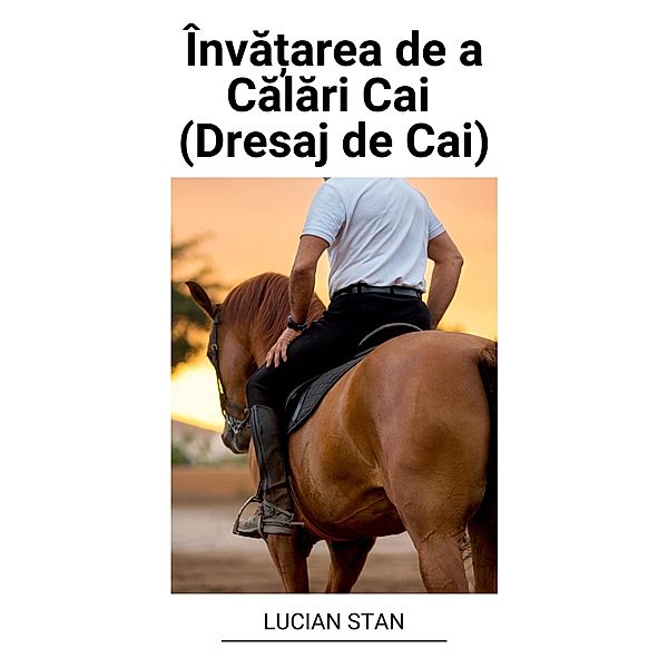 Înva¿area de a Calari Cai (Dresaj de Cai), Lucian Stan