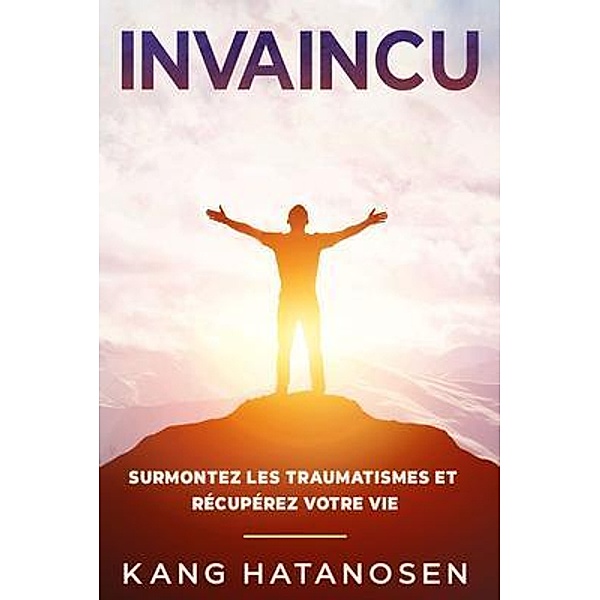 Invaincu: Surmontez les traumatismes et récupérez votre vie / Série d'auto-assistance de Kang Hatanosen Bd.1, Kang Hatanosen