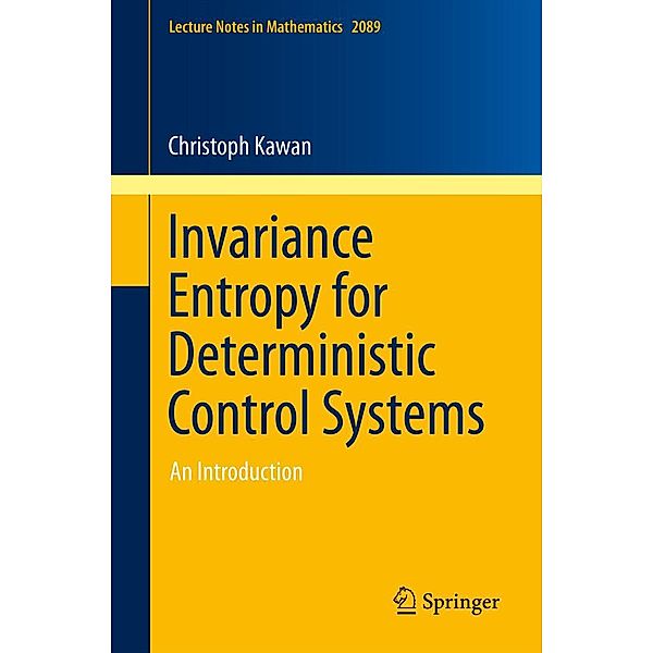 Invariance Entropy for Deterministic Control Systems / Lecture Notes in Mathematics Bd.2089, Christoph Kawan