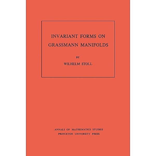 Invariant Forms on Grassmann Manifolds. (AM-89), Volume 89 / Annals of Mathematics Studies, Wilhelm Stoll