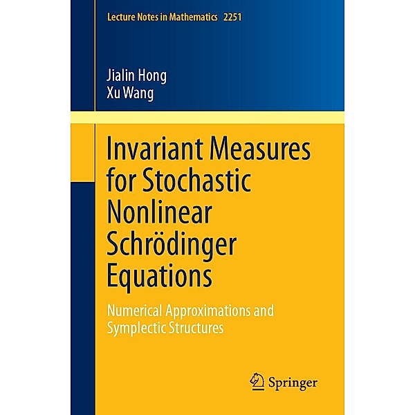 Invariant Measures for Stochastic Nonlinear Schrödinger Equations / Lecture Notes in Mathematics Bd.2251, Jialin Hong, Xu Wang