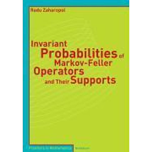 Invariant Probabilities of Markov-Feller Operators and Their Supports / Frontiers in Mathematics, Radu Zaharopol