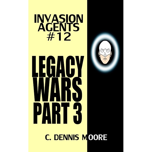 Invasion Agents #12: Legacy Wars: Part 3 / Invasion Agents, C. Dennis Moore