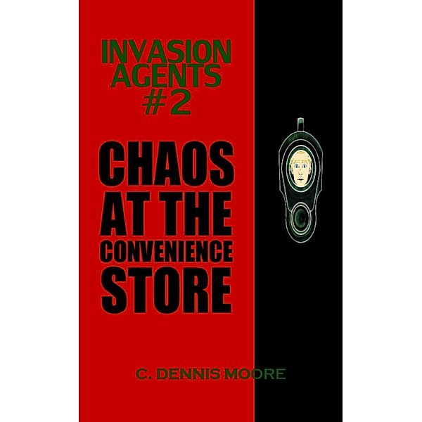 Invasion Agents #2: Chaos at the Convenience Store / Invasion Agents, C. Dennis Moore