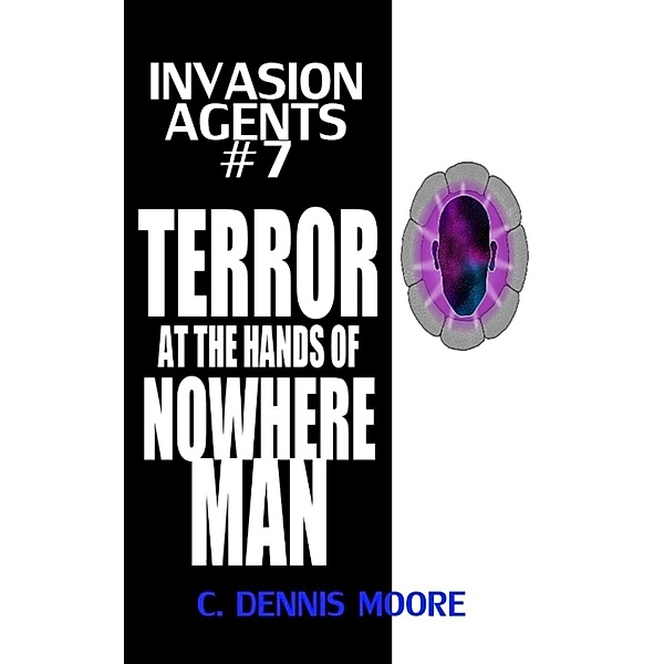Invasion Agents #7: Terror at the Hands of Nowhere Man / Invasion Agents, C. Dennis Moore