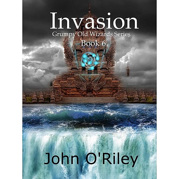 Invasion (Grumpy Old Wizards, #6) / Grumpy Old Wizards, John O'Riley
