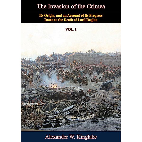 Invasion of the Crimea: Vol. I [Sixth Edition], Alexander W. Kinglake