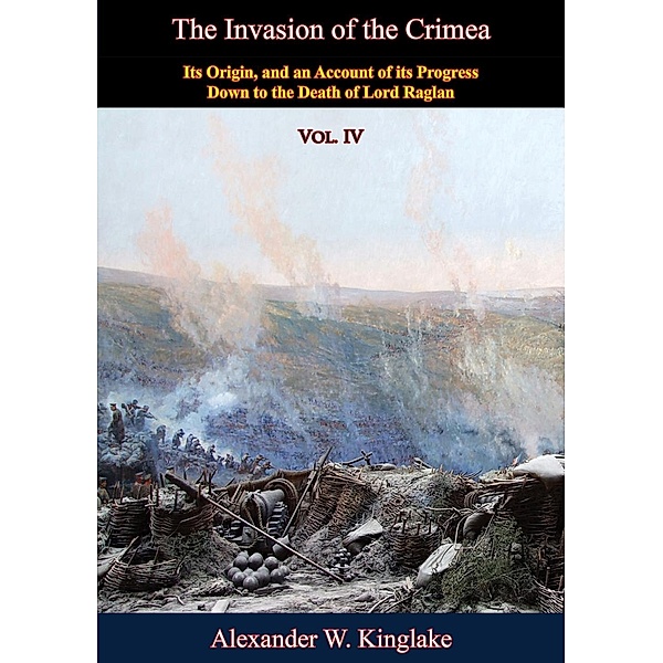 Invasion of the Crimea: Vol. IV [Sixth Edition], Alexander W. Kinglake
