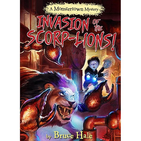 Invasion of the Scorp-lions / Monstertown Mysteries Bd.3, Bruce Hale
