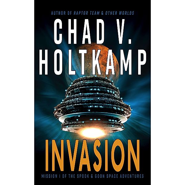 Invasion (The SPOOK & GOON Space Adventures, #1) / The SPOOK & GOON Space Adventures, Chad V. Holtkamp