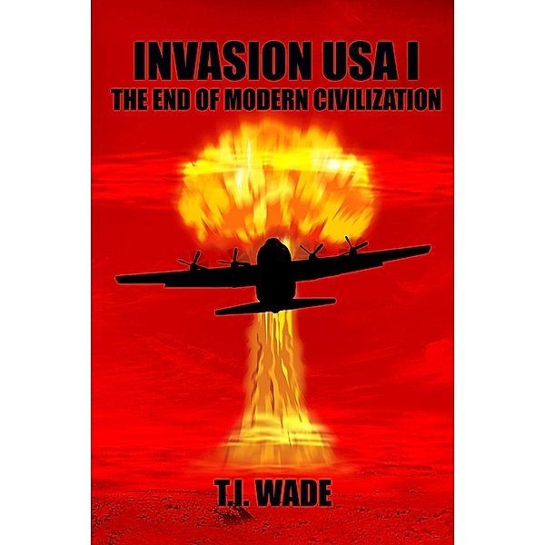 Invasion USA I: The End of Modern Civilization / T I Wade, T I Wade