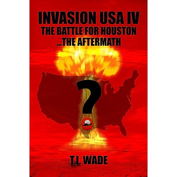 INVASION USA: Invasion USA IV: The Battle for Houston....The Aftermath, T I Wade