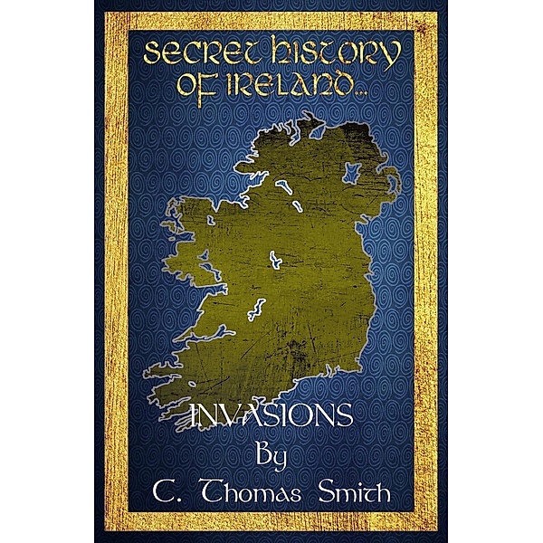 Invasions (Secret History of Ireland, #1), C. Thomas Smith