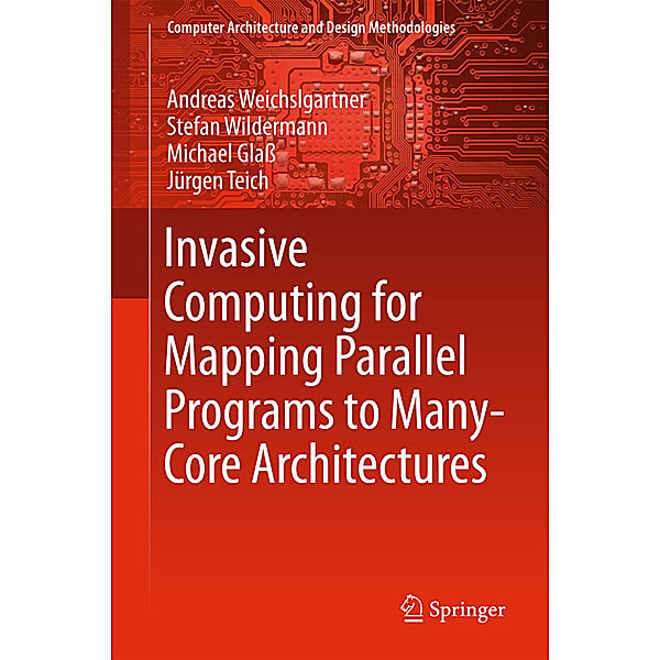 Invasive Computing for Mapping Parallel Programs to Many-Core Architectures, Andreas Weichslgartner, Stefan Wildermann, Michael Glaß, Jürgen Teich