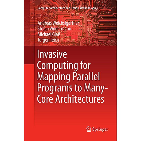 Invasive Computing for Mapping Parallel Programs to Many-Core Architectures, Andreas Weichslgartner, Stefan Wildermann, Michael Glaß, Jürgen Teich