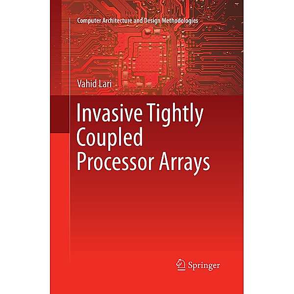 Invasive Tightly Coupled Processor Arrays, Vahid Lari