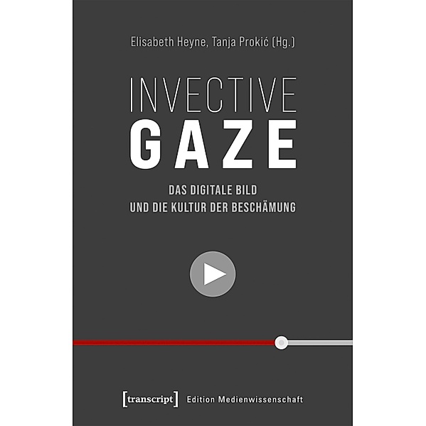 Invective Gaze - Das digitale Bild und die Kultur der Beschämung / Edition Medienwissenschaft Bd.99