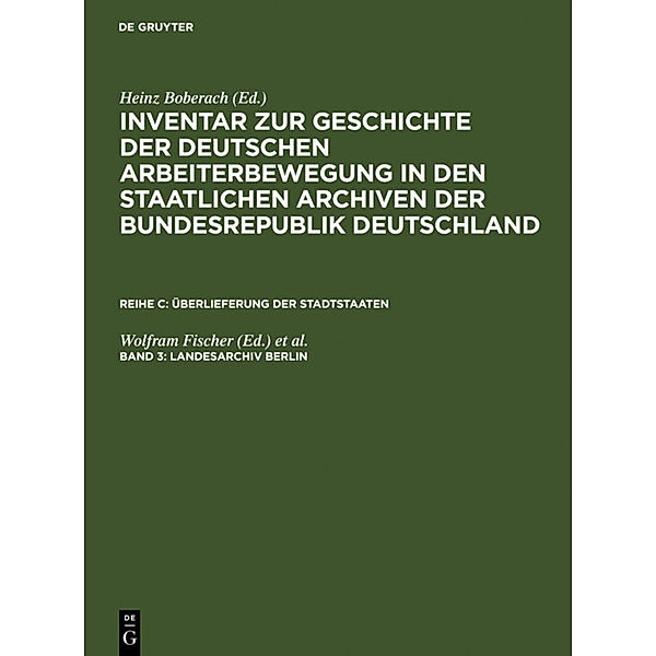 Inventar zur Geschichte der deutschen Arbeiterbewegung in den staatlichen Archiven der Bundesrepublik Deutschland. Überlieferungen der Stadtstaaten / Reihe C. Band 3 / Landesarchiv Berlin