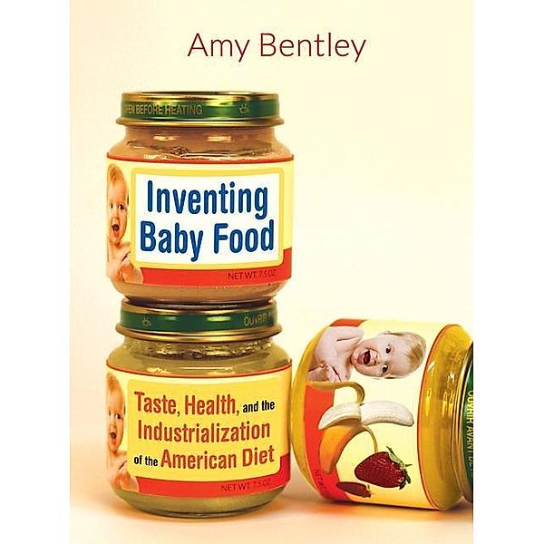 Inventing Baby Food / California Studies in Food and Culture Bd.51, Amy Bentley