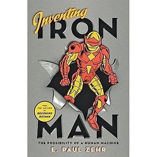 Inventing Iron Man: The Possibility of a Human Machine, E. Paul Zehr